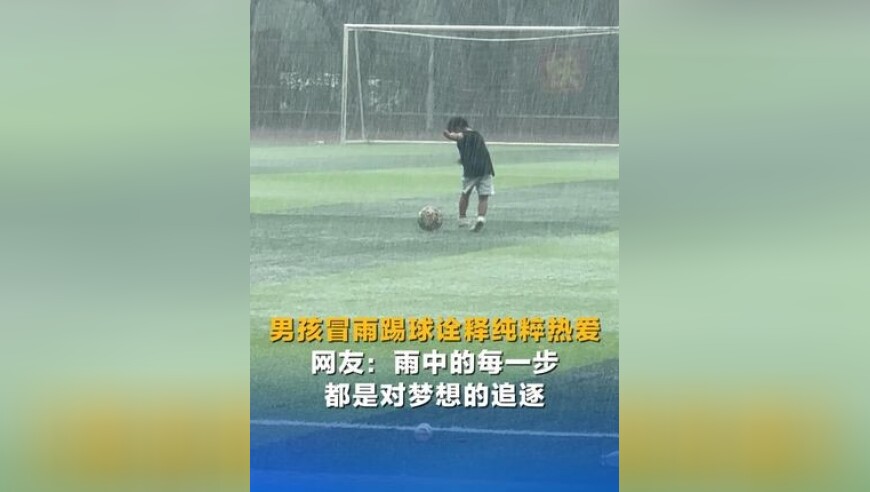 男孩冒雨踢球诠释纯粹热爱 网友：雨中的每一步都是对梦想的追逐