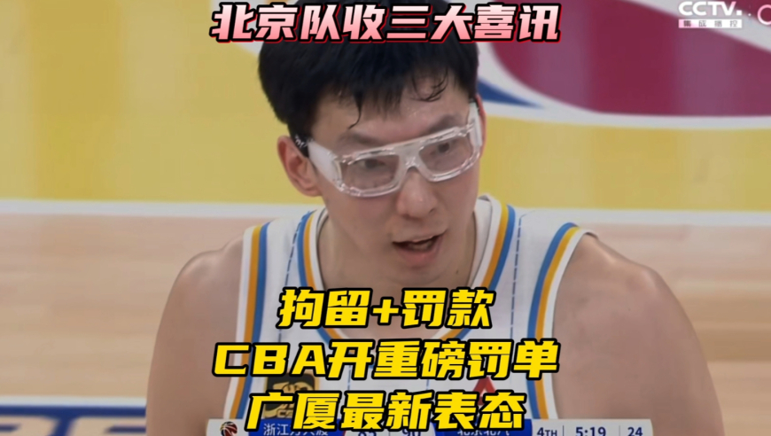 拘留+罚款！CBA开重磅罚单！广厦最新表态，北京队收三大喜讯