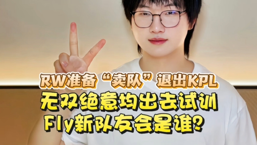 RW准备“卖队”退出KPL？无双绝意均出去试训，Fly新队友会是谁