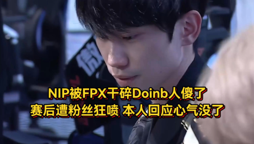 NIP被FPX干碎Doinb人傻了，赛后遭粉丝狂喷，本人回应心气没了！