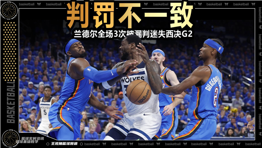 裁识过人丨判罚确实不一致！兰德尔视角3次被漏判迷失西决G2