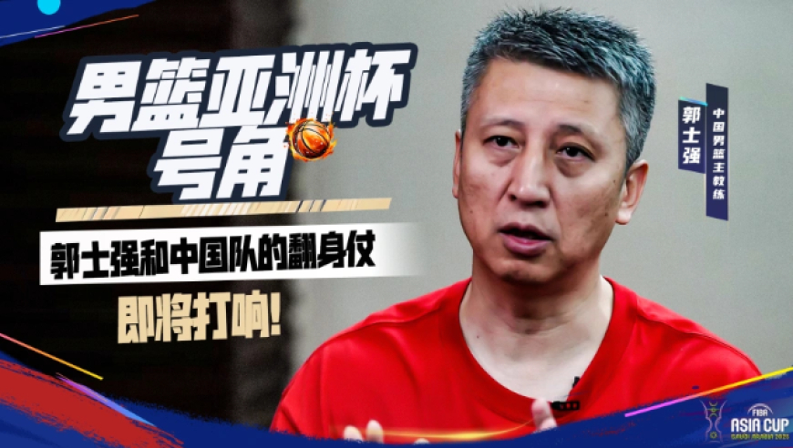 郭士强：不管有多大困难男篮决心不会动摇，重头再来打个翻身仗