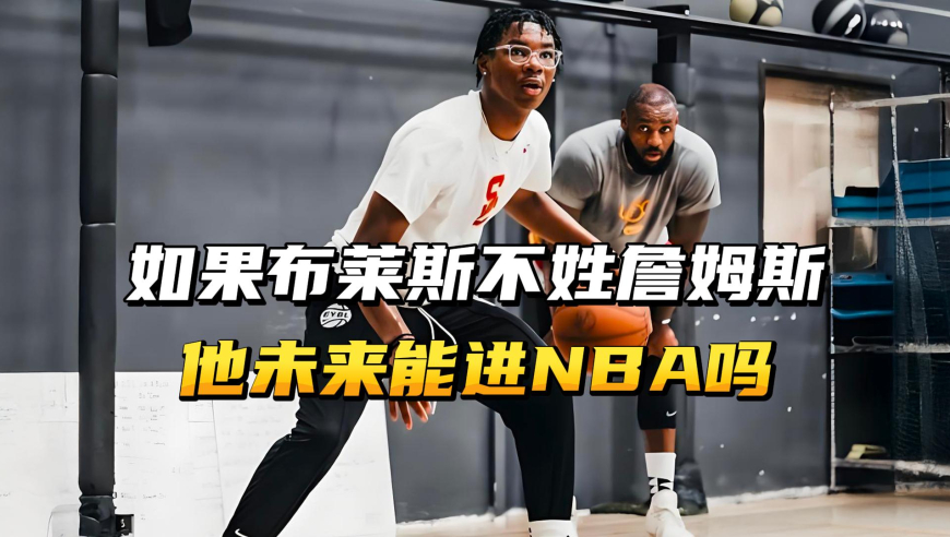 如果布莱斯不姓詹姆斯，他未来能进NBA吗？布莱斯上限有多高？