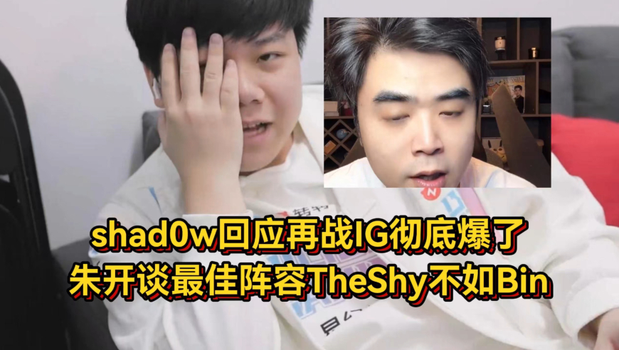 shad0w回应再战IG彻底爆了，上次被翻盘真不服，朱开谈最佳阵容TS不如Bin