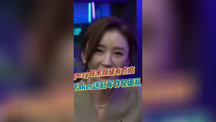 pezy母亲颜值有点高，faker送冠军作见面礼