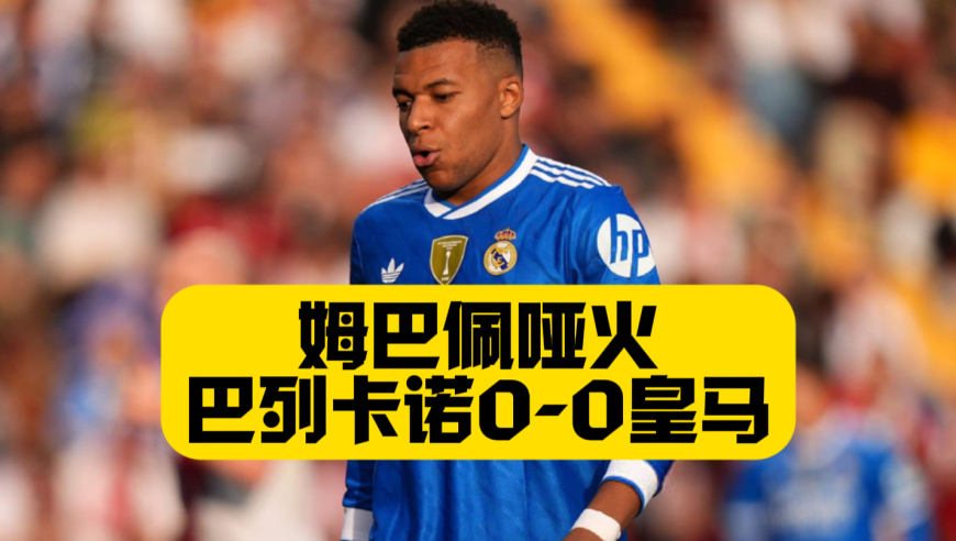 姆巴佩哑火！皇马0比0巴列卡诺！联赛四连胜遭终结！维尼修斯失良机！