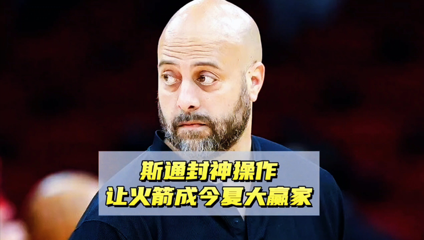 仅用半个月就打造争冠阵容，斯通秀封神操作，火箭成今夏大赢家