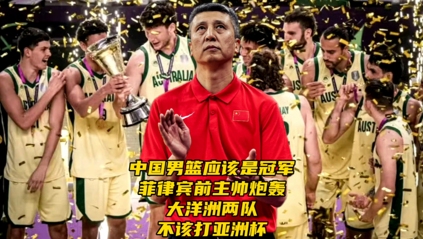 中国男篮应该是冠军？菲律宾前主帅炮轰：大洋洲两队不该打亚洲杯