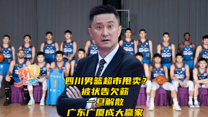四川男篮超市大甩卖？被状告欠薪！一旦解散，广东广厦成最大赢家