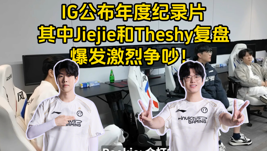 IG公布年度纪录片，其中Jiejie和Theshy复盘
爆发激烈争吵！