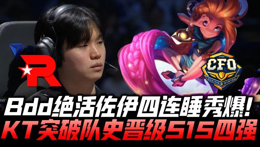 KTvsCFO八强赛速看G3：Bdd绝活佐伊四连睡秀爆！KT突破队史晋级四强！
