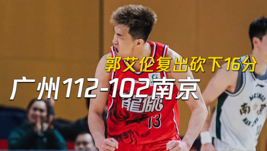 郭艾伦复出砍下16分，加时赛大爆发帮助广州加时战胜南京队