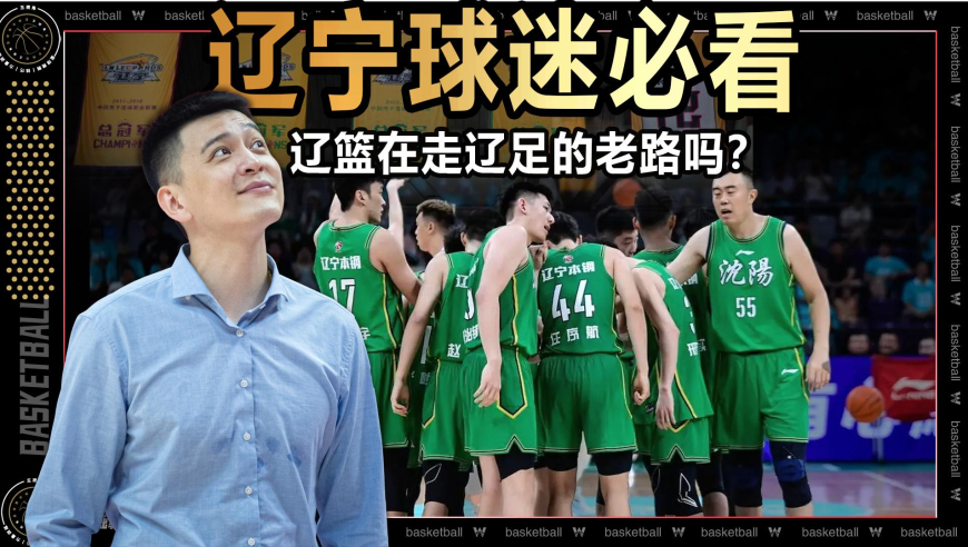 篮球新视野丨辽宁球迷必看！11分钟解读辽篮在走辽足的老路吗？