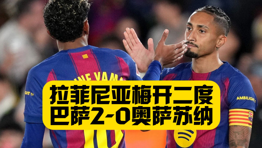 拉菲尼亚梅开二度！送自己最好的生日礼物！巴萨2比0奥萨苏纳 ！费兰屡失良机！巴萨7分领先皇马！