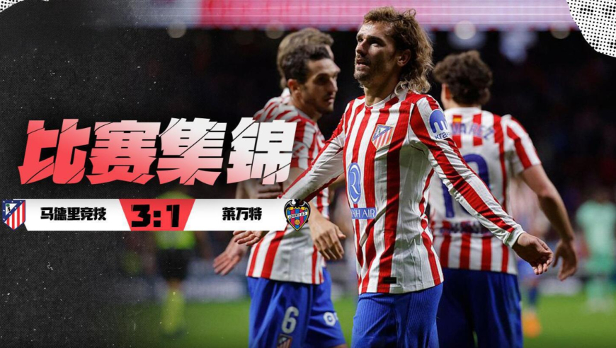 西甲-4连胜+11轮不败！马竞3-1莱万特，格列兹曼替补双响，巴里奥斯造乌龙