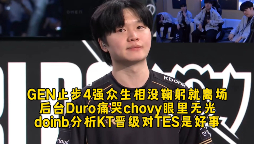 GEN止步4强众生相没鞠躬就离场，后台Duro痛哭chovy眼里无光，doinb分析KT晋级对TES是好事！