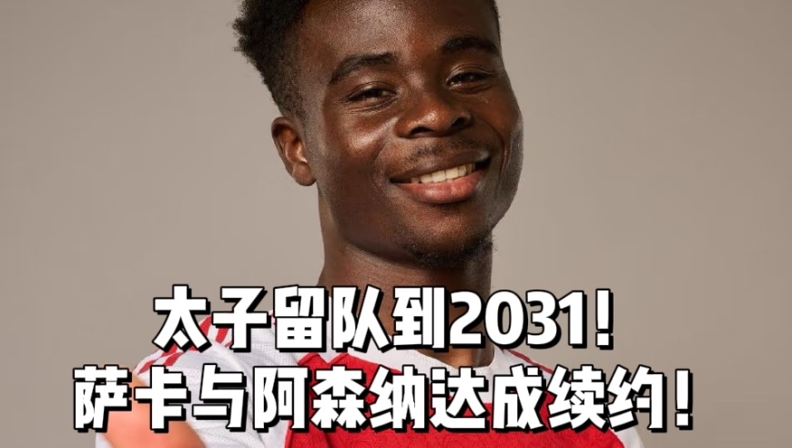 阿森纳太子确认留队至2031年！阿森纳与萨卡正式达成续约，阿森纳的野心不止本赛季？