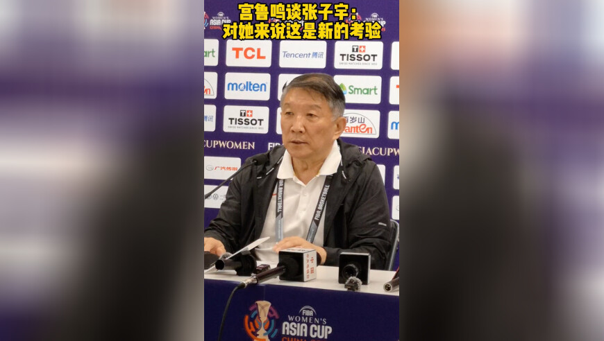 果然视频|宫鲁鸣再谈张子宇：首次参加成年队大赛是对她新的考验