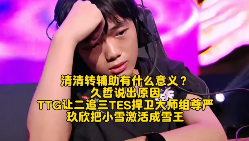 清清转辅助有什么意义？久哲说出原因！TTG让二追三TES捍卫大师组尊严：玖欣把小雪激