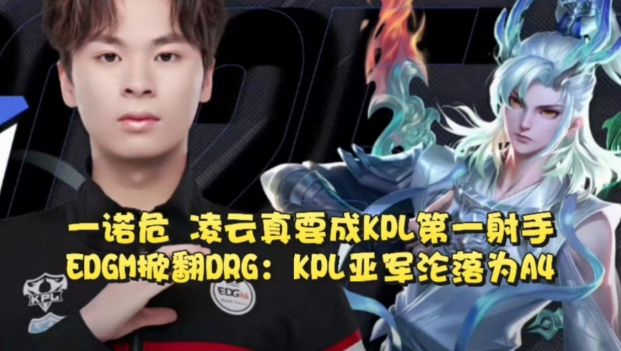 一诺危，凌云真要成KPL第一射手，虎扑网友盛赞！EDGM3-1掀翻DRG：KPL亚军