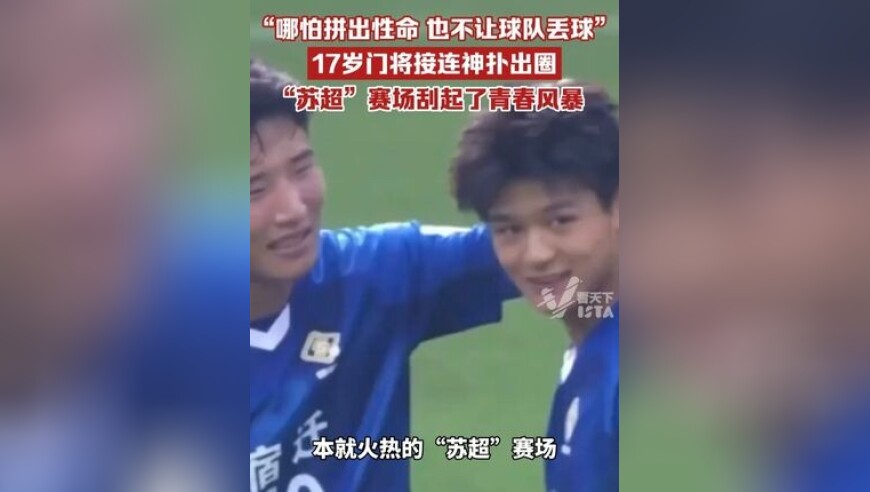 “哪怕拼出性命，也不让球队丢球”，17岁门将接连神扑出圈，“苏超”赛场刮起了青春风暴 
