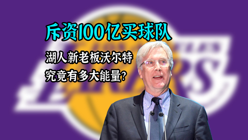 体育钞能力｜百亿买湖人 还是切尔西、道奇股东！沃尔特能量有多大？