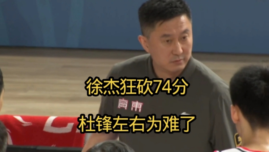 杜锋左右为难，徐杰狂砍74分，他跟胡明轩谁是广东男篮核心？