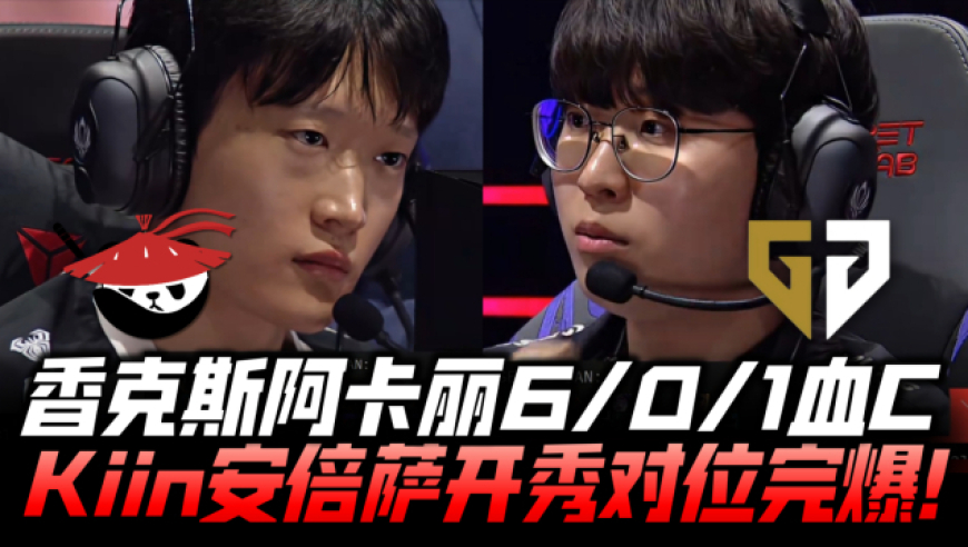 ALvsGEN速看G3：香克斯阿卡丽6/0血C！Kiin安倍萨开秀对位完爆！