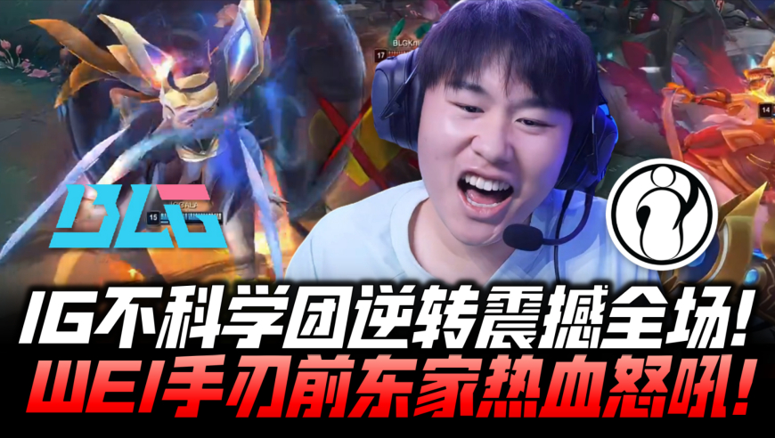 IGvsBLG速看G3：IG不科学团逆转震撼全场！Wei手刃前东家热血怒吼！