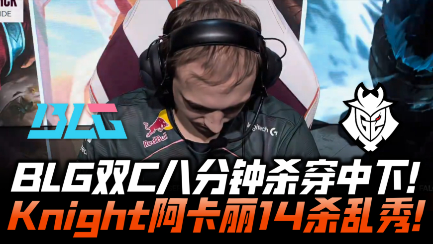 BLGvsG2速看G3：BLG双C八分钟杀穿中下！Knight阿卡丽14杀乱秀！