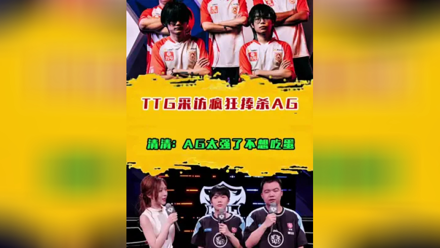 TTG赛后采访疯狂捧杀AG，清清：AG太强了不想吃蛋