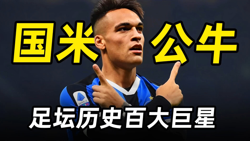 足坛百大巨星之“公牛”劳塔罗：阿根廷真战犯，国米真大腿！
