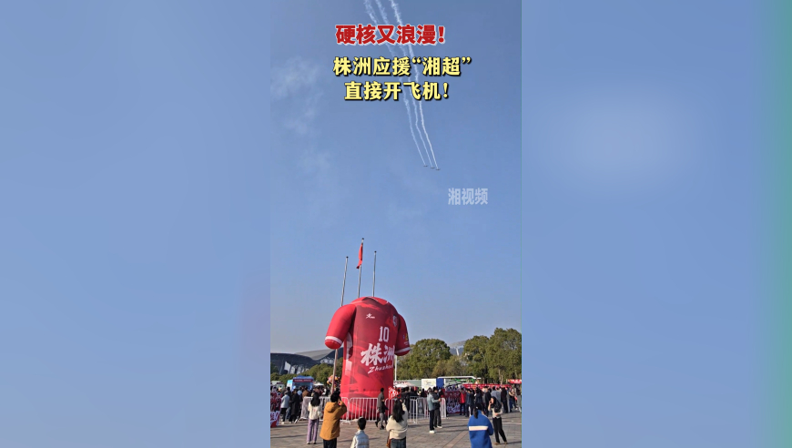硬核又浪漫！株洲应援“湘超”直接开飞机！