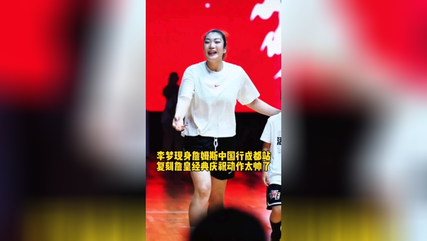 李梦现身詹姆斯中国行成都站，复刻詹皇经典庆祝动作太帅了