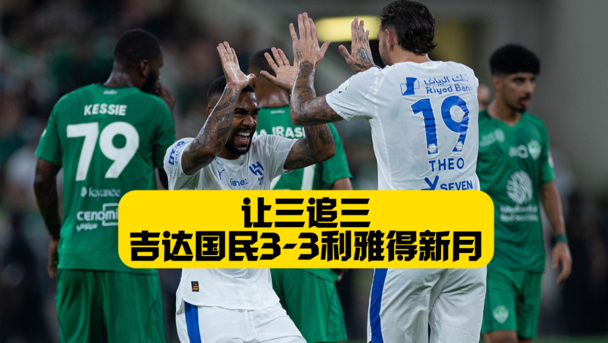 神仙打架！让三追三！吉达国民3比3利雅得新月！努涅斯送助攻！马赫雷斯助攻双响！