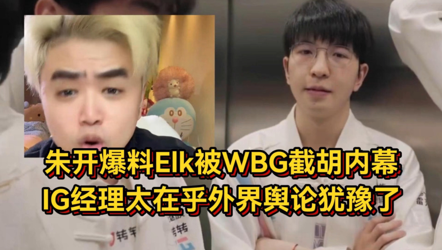 朱开爆料Elk被WBG截胡内幕，IG经理太在乎外界舆论，现在下路无人可用
