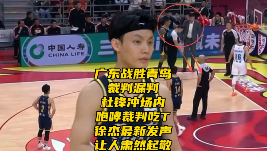 广东男篮战胜青岛！裁判又漏判！杜锋咆哮吃T，徐杰发声让人肃然起敬