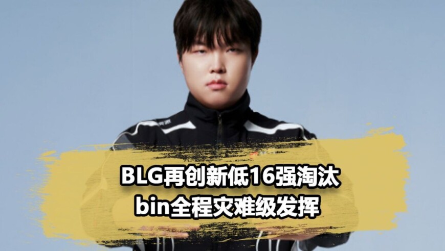 BLG一次LCK不输止步十六强！Bin被花式单杀太令人失望了