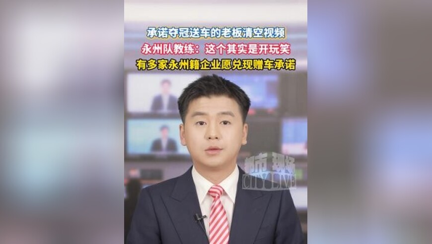 承诺夺冠送车的老板清空视频，永州队教练：这个其实是开玩笑，我们全队都知道，有多家永州籍企业希望能替代唐蕾兑现送车承诺