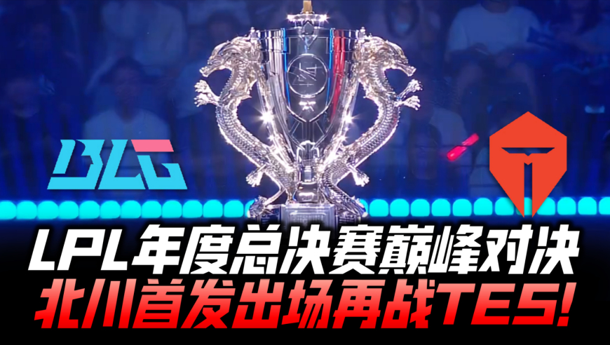 BLGvsTES决赛速看G1：LPL总决赛巅峰对决！北川首发出场再战滔搏！