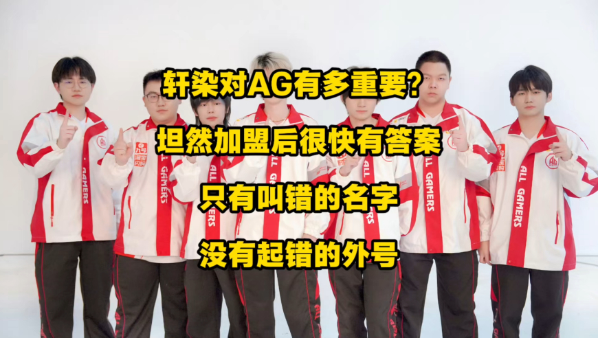 轩染对于AG有多重要？坦然加盟后没多久就会有答案了！只有叫错的名字，没有起错的外号，一个是武将，一个是AI边路！