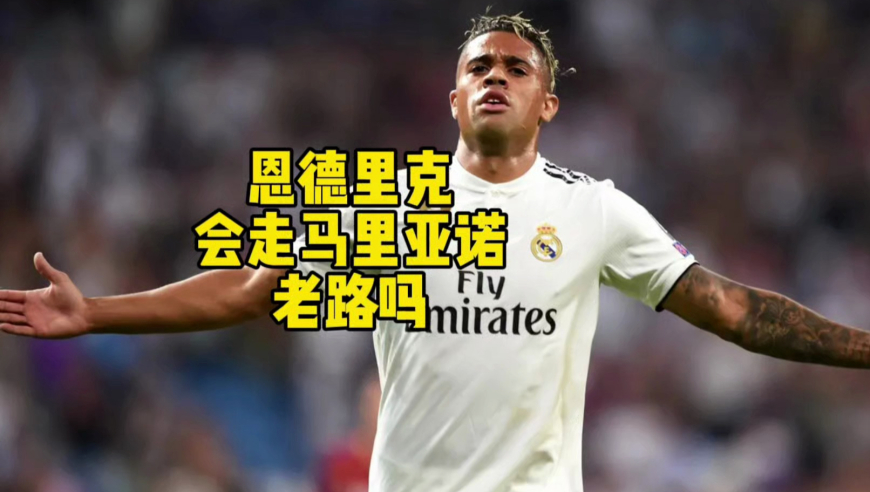 皇马巴西天才恩德里克会走马里亚诺的老路吗？