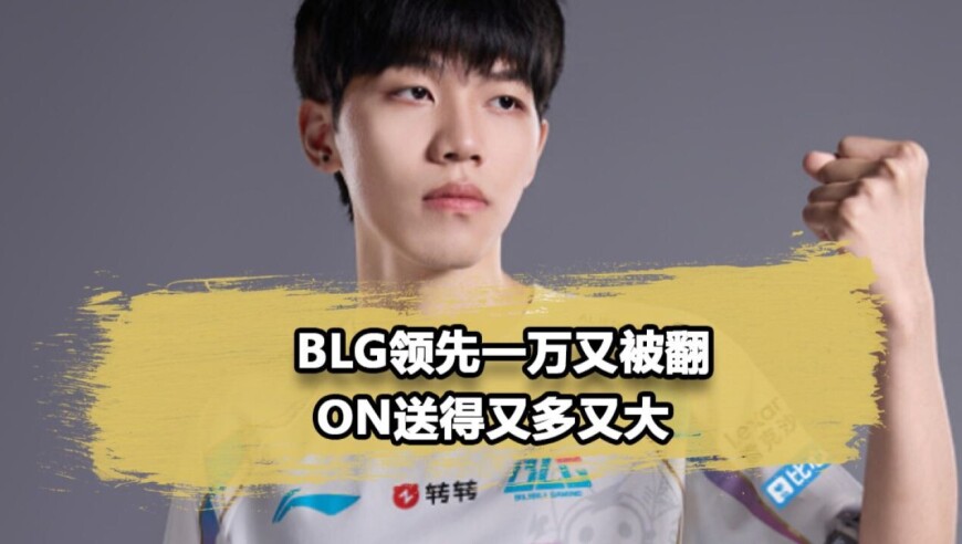 BLG领先1万又被翻盘！On经典优势上嘴脸，送得又多又大！