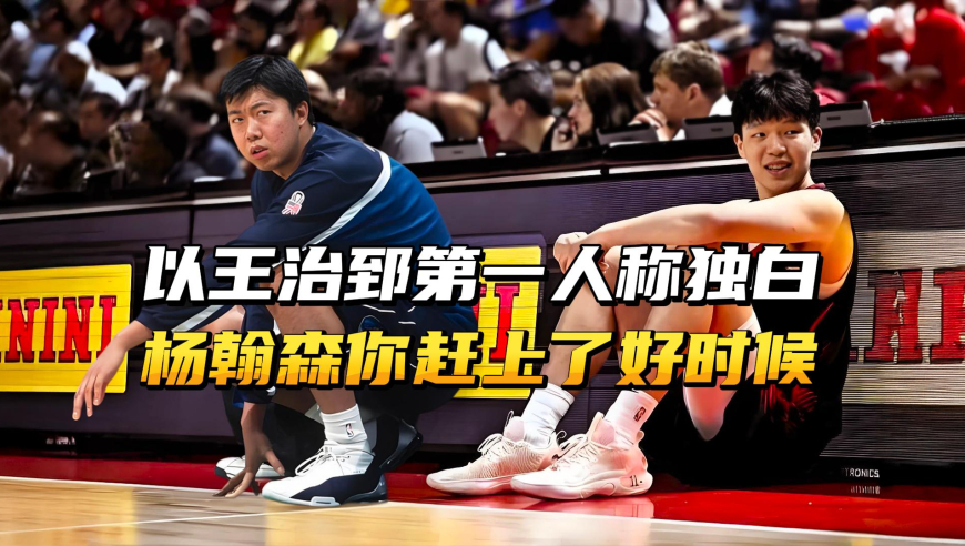 以王治郅第一人称独白，杨翰森，你小子真赶上了好时候！