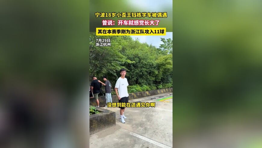 宁波18岁小歪王钰栋学车被偶遇，曾说：开车就感觉长大了，其在本赛季刚为浙江队攻入11球