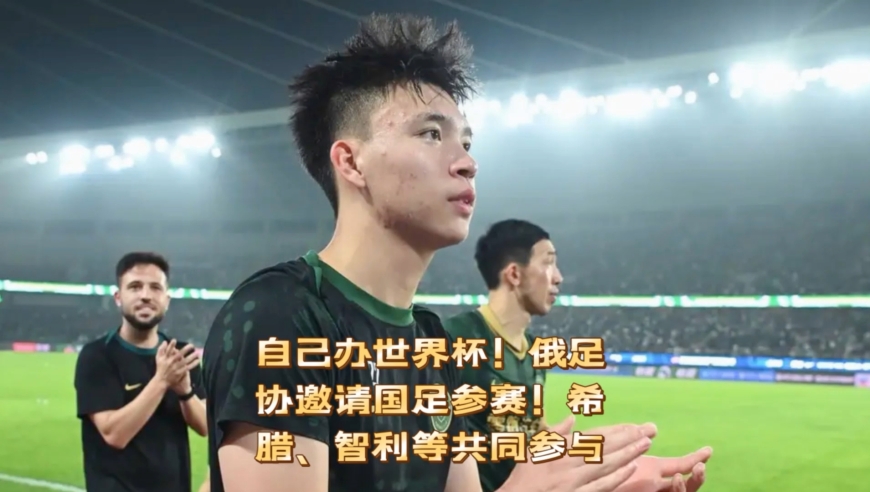 自己办世界杯！俄足协邀请国足参赛！希腊、智利等共同参与！