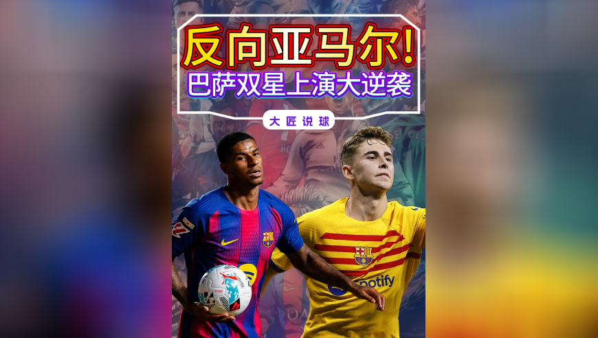 反向亚马尔！巴萨双星上演大逆袭，从替补到大腿，携手造20球