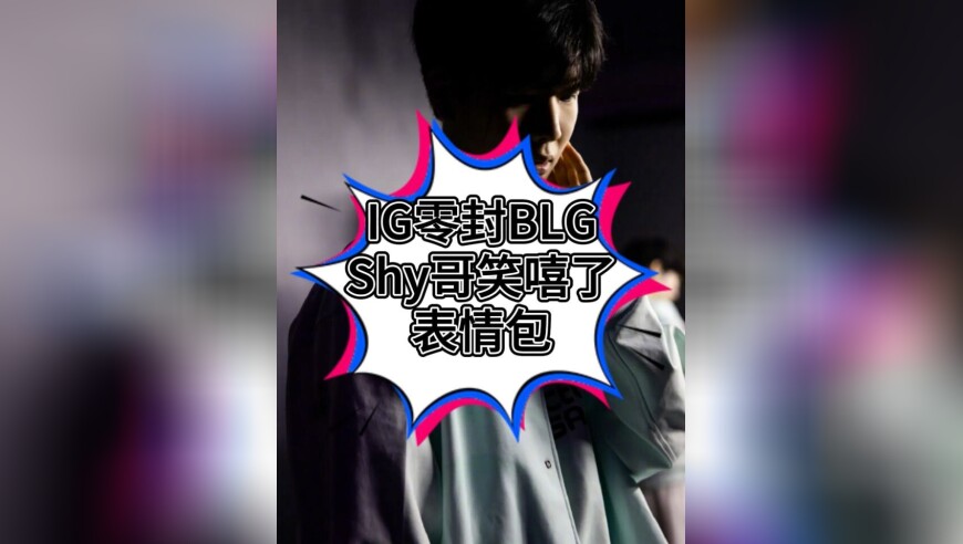 IG零封BLG，Shy哥都笑嘻了！只练过一两把铁男
