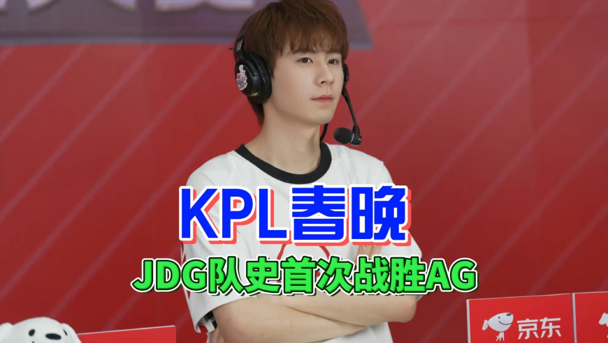 &ldquo;KPL春晚&rdquo;结束，JDG队史首次战胜AG，AG卡位赛无望！