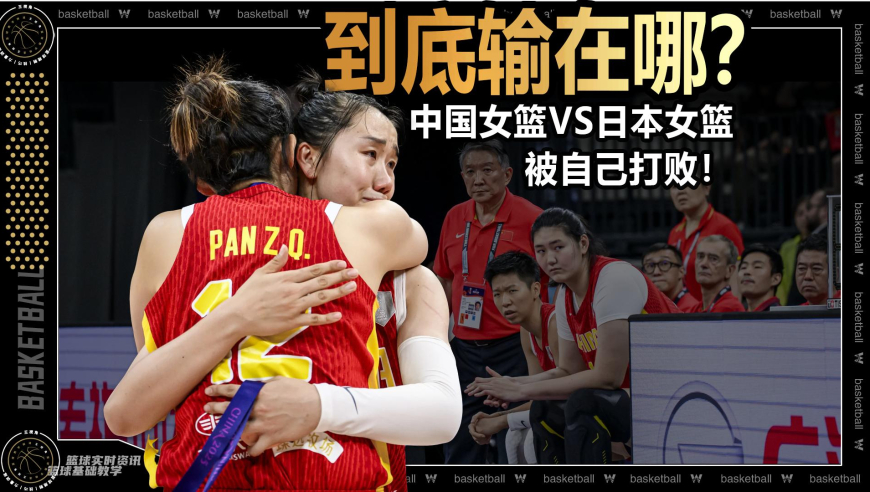 篮球新视野丨被自己打败！中国女篮VS日本女篮到底输在了哪？